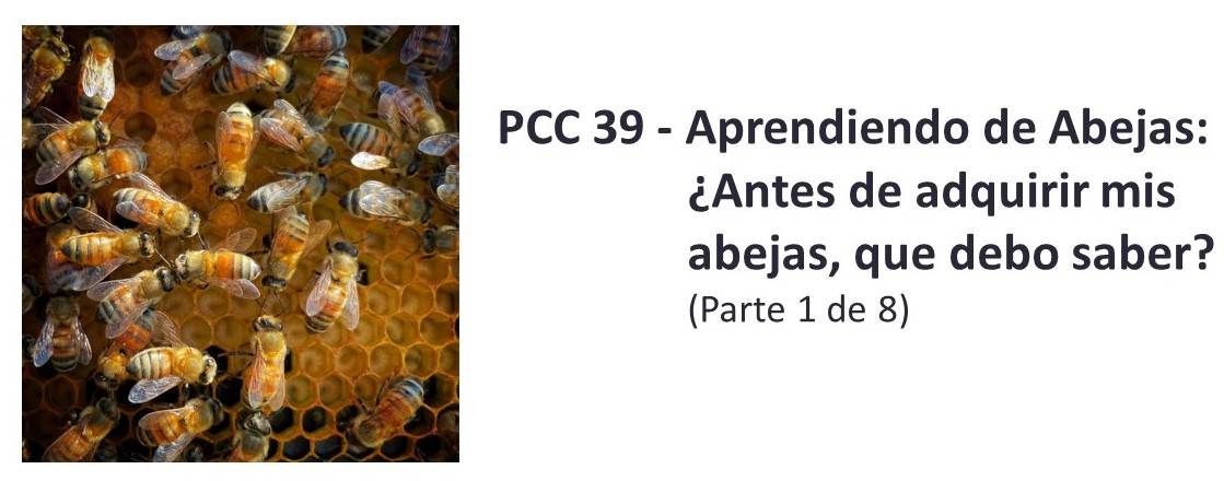 PCC 39 - Aprendiendo de Abejas: ¿Antes de adquirir mis abejas, que debo saber? (Parte 1 de 8)