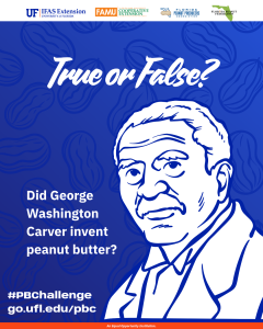 A blue educational poster features a stylized illustration of George Washington Carver. Text reads: “True or False? Did George Washington Carver invent peanut butter?” Below is the hashtag “#PBChallenge” and a link: go.ufl.edu/pbc. Logos of UF IFAS Extension, FAMU Cooperative Extension, Florida Peanut Producers Association, and Florida Peanut Federation appear at the top. The bottom has a red banner with the message: “An Equal Opportunity Institution.” Peanuts form a repeating background pattern.
